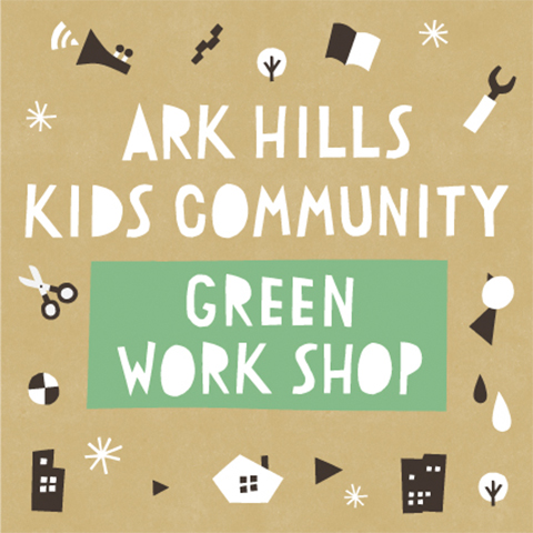 ARK HILLS KIDS COMMUNITY「GREEN WORKSHOP」2024